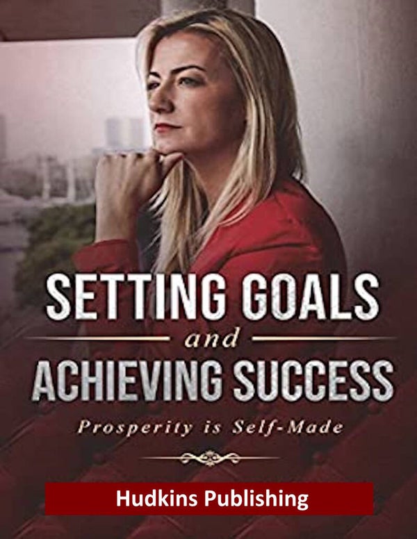 Setting Goals and  Achieving Success  Prosperity is Self-Made, Self Help Book, Hudkins Publishing