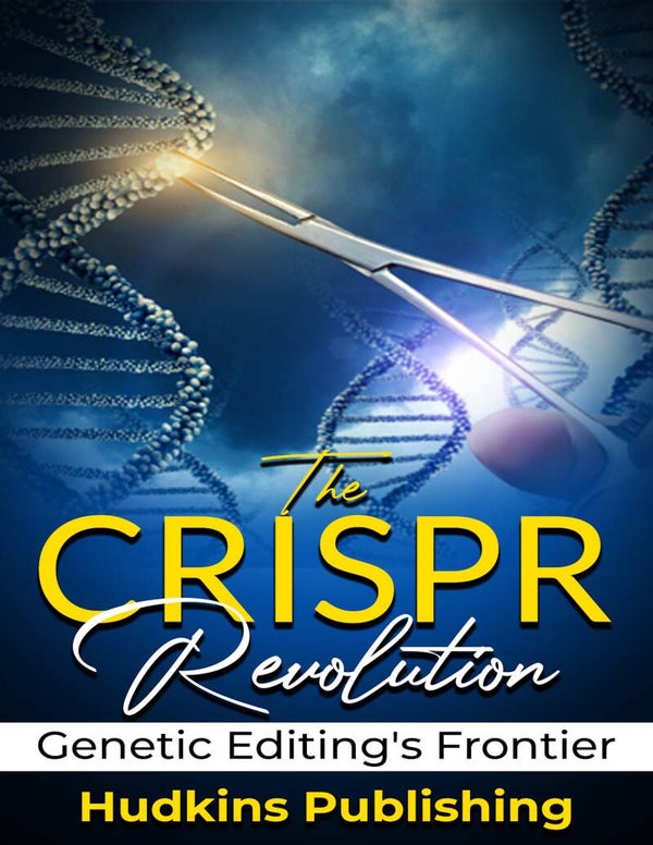 The CRISPR Revolution: Genetic Editing's Frontier, Advisory Book, Hudkins Publishing