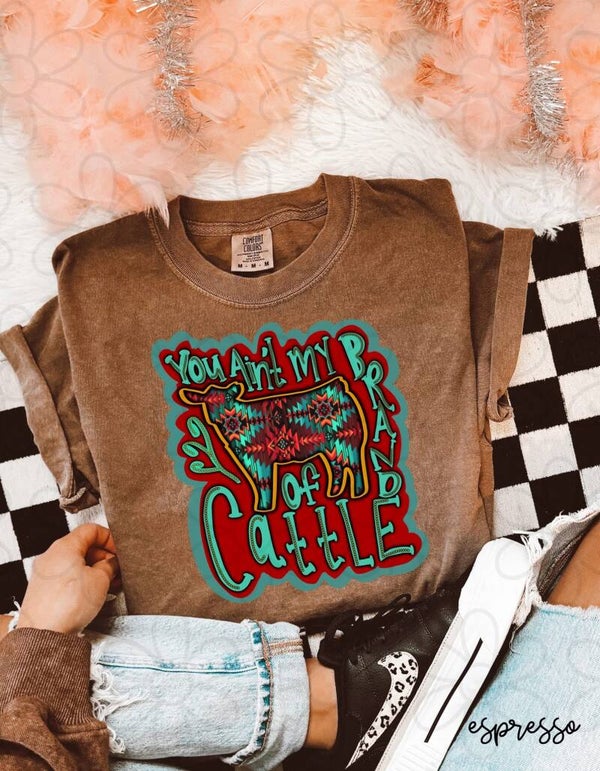 You Ain't My Brand of Cattle Tee