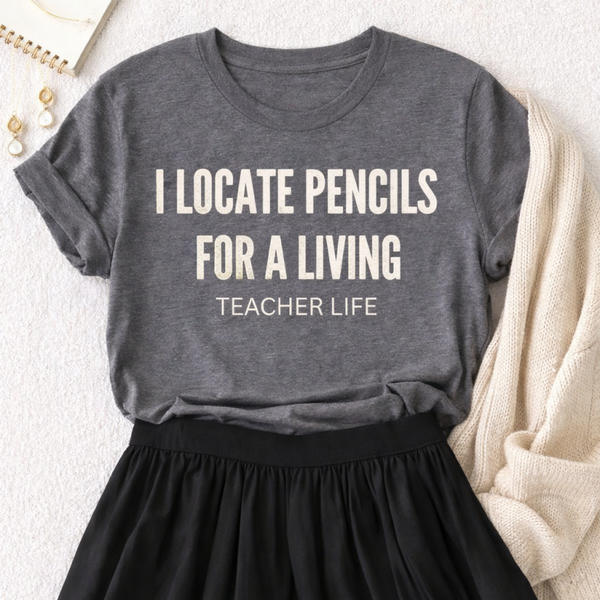 I Locate Pencils for a Living Teacher Tee