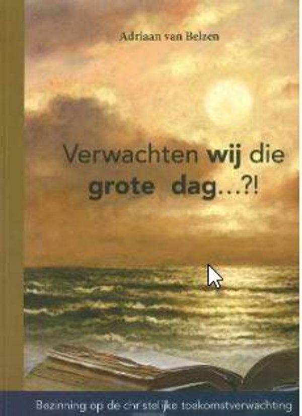Verwachten wij die grote dag...?! - Adriaan van Belzen