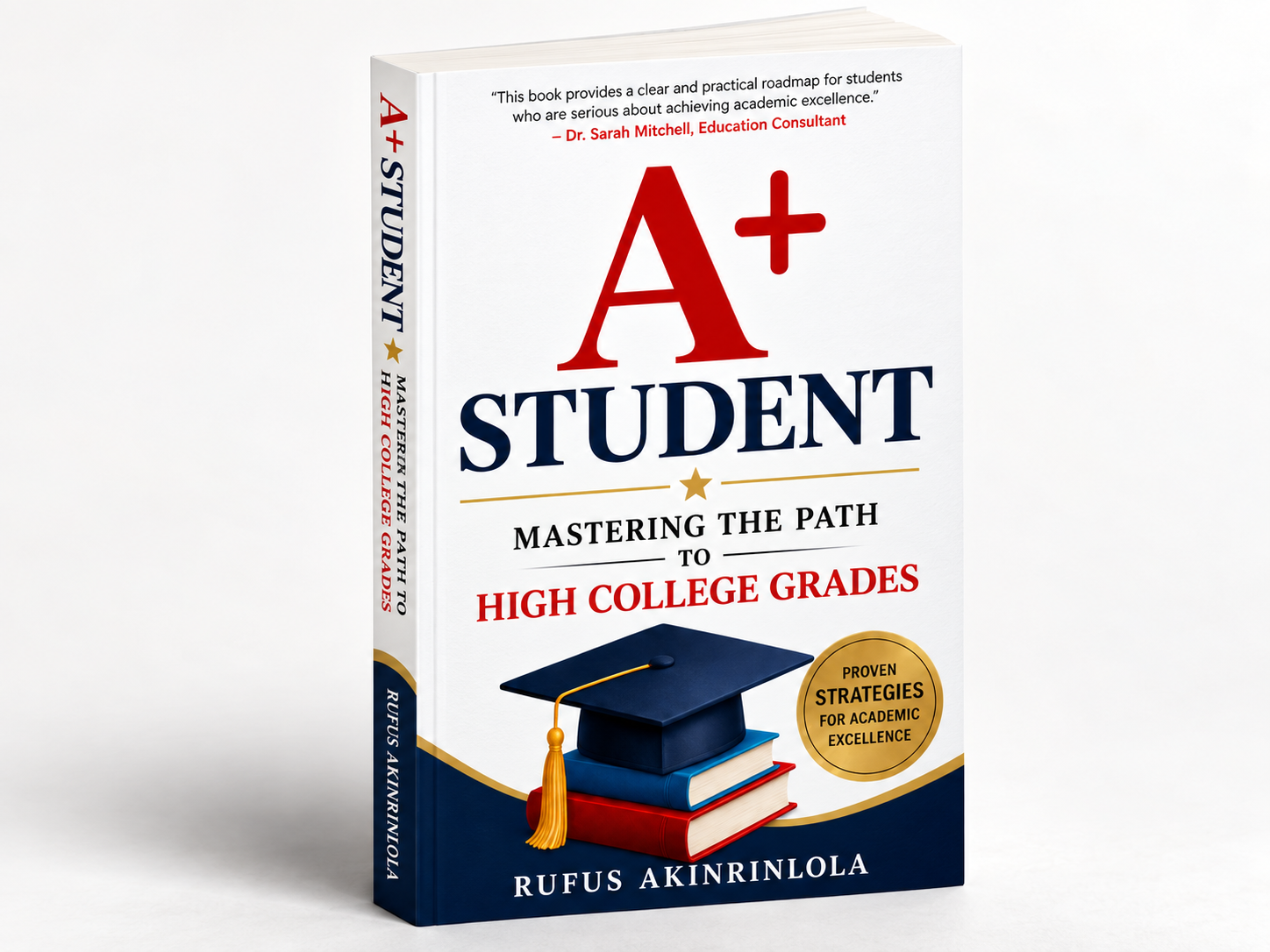 A+ Student: Mastering the Path to High College Grades by Dr. Rufus Akinrinlola
